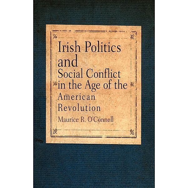 Irish Politics and Social Conflict in the Age of the American Revolution, Maurice R. O'Connell