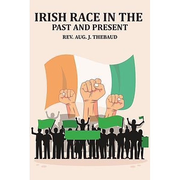 Irish Race in the Past and Present, Rev. Aug. J. Thebaud