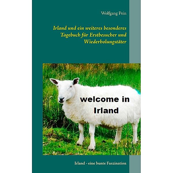 Irland und ein weiteres besonderes Tagebuch für Erstbesucher und Wiederholungstäter, Wolfgang Pein