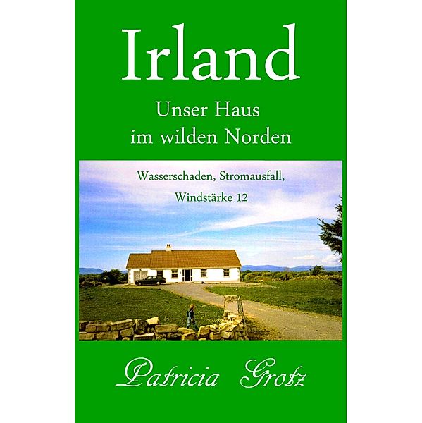 Irland - Unser Haus im wilden Norden, Patricia Grotz