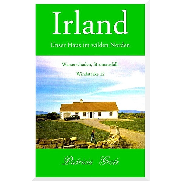 Irland - Unser Haus im wilden Norden, Patricia Grotz