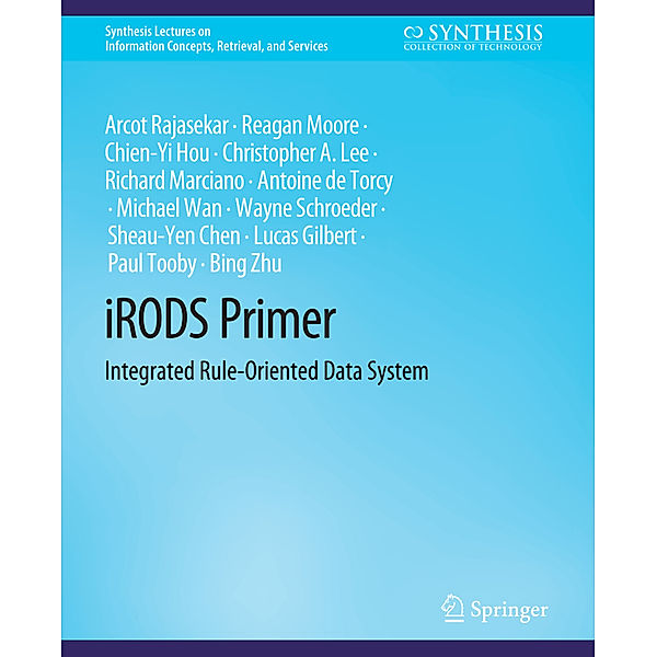 iRODS Primer, Arcot Rajasekar, Reagan Moore, Chien-Yi Hou, Christopher A. Lee, Richard Marciano, Michael Wan, Wayne Schroder, Sheau-Yen Chen