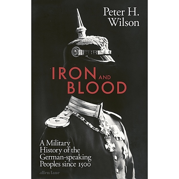 Iron and Blood, Peter H. Wilson