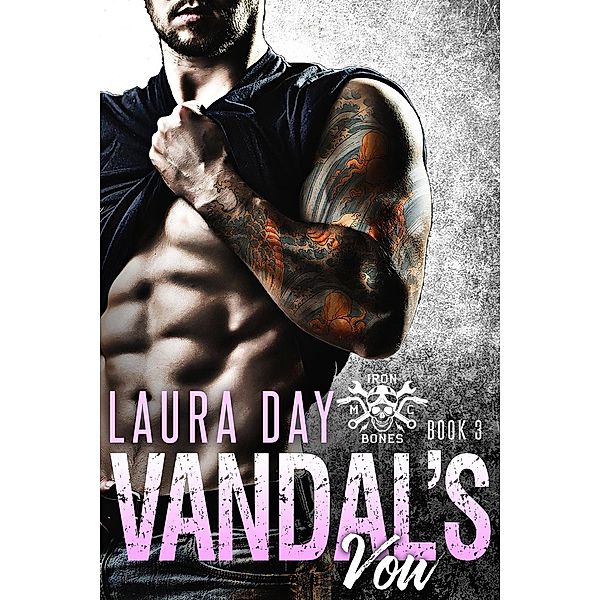 Iron Bones MC: Vandal's Vow: A Bad Boy Motorcycle Club Romance (Iron Bones MC, #3), Laura Day