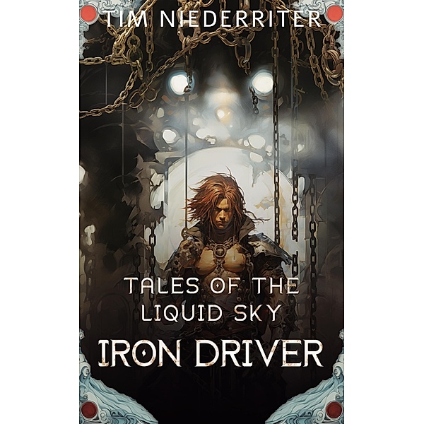 Iron Driver (Tales of a Liquid Sky, #1) / Tales of a Liquid Sky, Tim Niederriter