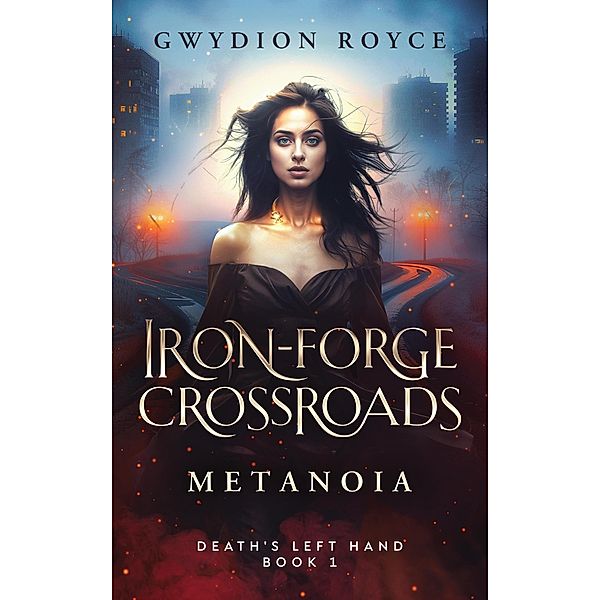 Iron-Forge Crossroads: Metanoia (Death's Left Hand, #1) / Death's Left Hand, Gwydion Royce