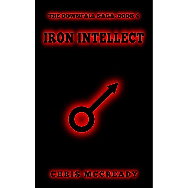 Iron Intellect (The Downfall Saga, #4) / The Downfall Saga, Chris McCready