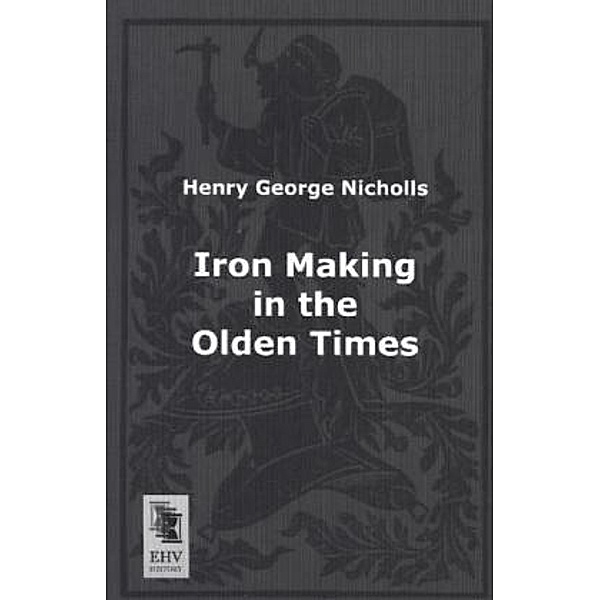 Iron Making in the Olden Times, Henry George Nicholls