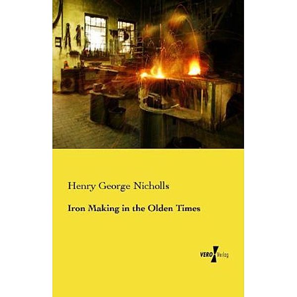 Iron Making in the Olden Times, Henry George Nicholls