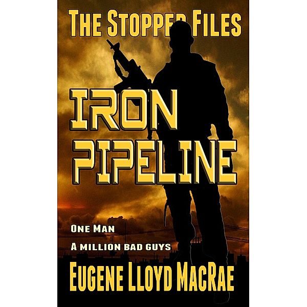 Iron Pipeline (The Stopper Files, #1) / The Stopper Files, Eugene Lloyd MacRae