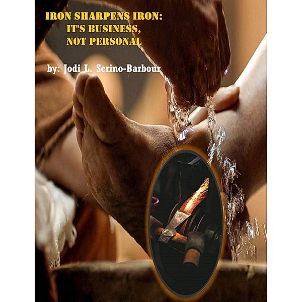 Iron Sharpens Iron - It's Business Not Personal, Jodi L. Serino-Barbour
