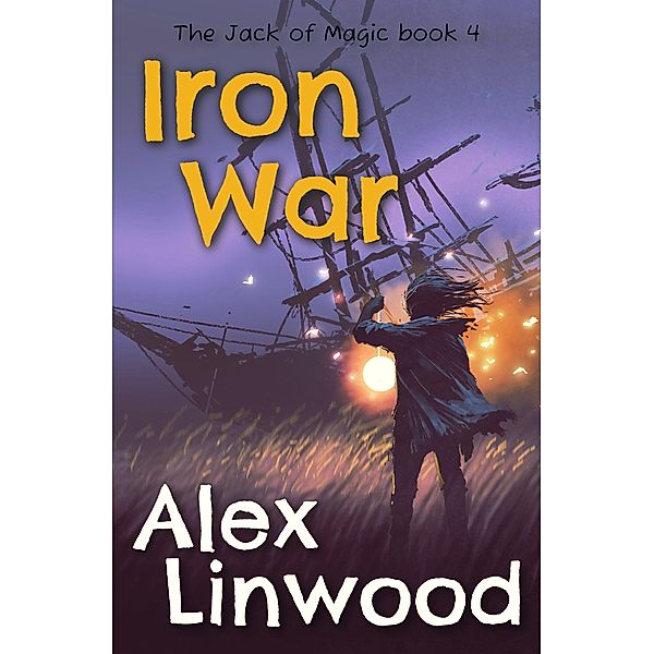 Iron War (The Jack of Magic, #4) / The Jack of Magic, Alex Linwood