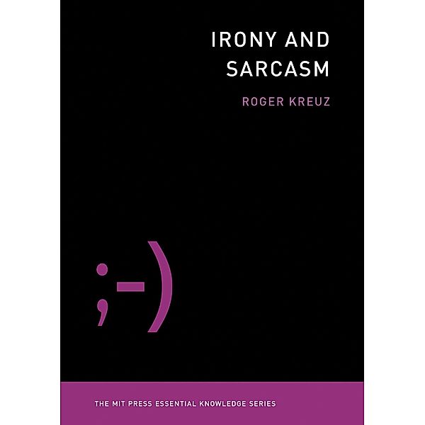 Irony and Sarcasm / The MIT Press Essential Knowledge series, Roger Kreuz