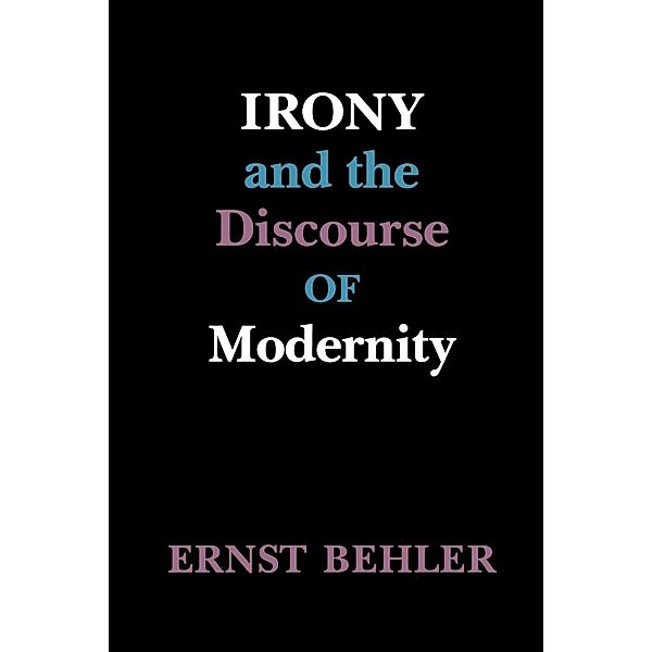 Irony and the Discourse of Modernity, Ernst Behler