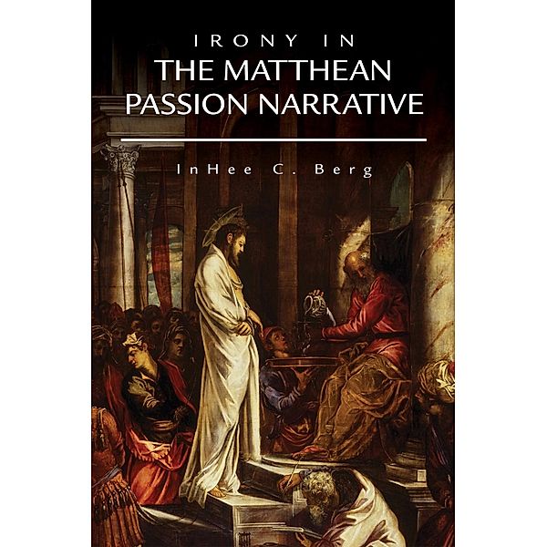 Irony in the Matthean Passion Narrative, Inhee C. Berg
