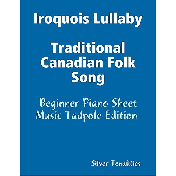 Iroquois Lullaby Traditional Canadian Folk Song - Beginner Piano Sheet Music Tadpole Edition, Silver Tonalities