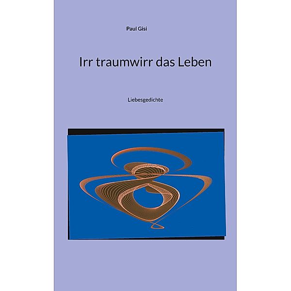 Irr traumwirr das Leben, Paul Gisi