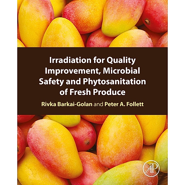 Irradiation for Quality Improvement, Microbial Safety and Phytosanitation of Fresh Produce, Rivka Barkai-Golan, Peter A. Follett