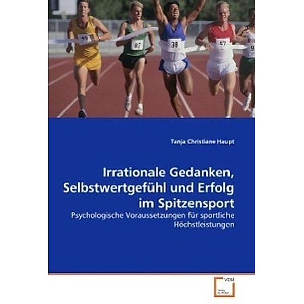 Irrationale Gedanken, Selbstwertgefühl und Erfolg im Spitzensport, Tanja C. Gloger