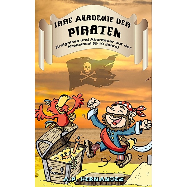 Irre Akademie der Piraten: Ereignisse und Abenteuer auf der Krebsinsel (8-10 Jahre), A. P. Hernandez