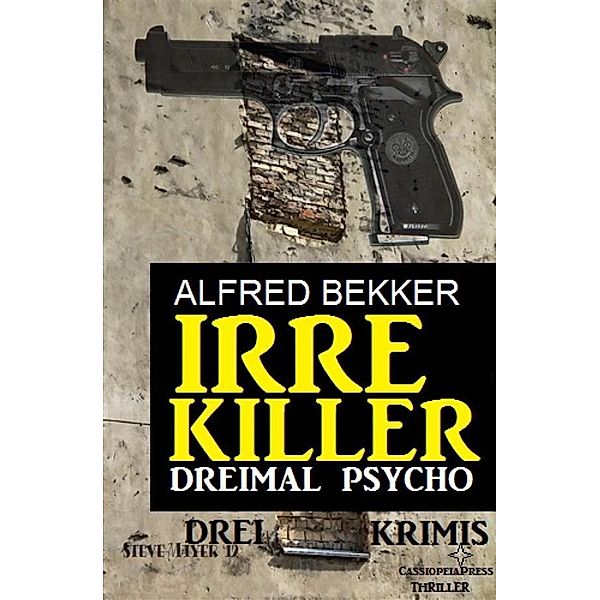 Irre Killer: Dreimal Psycho, Alfred Bekker