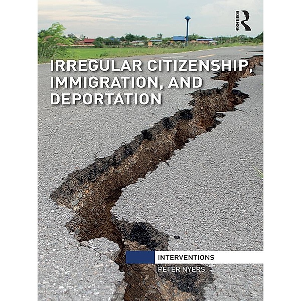 Irregular Citizenship, Immigration, and Deportation, Peter Nyers