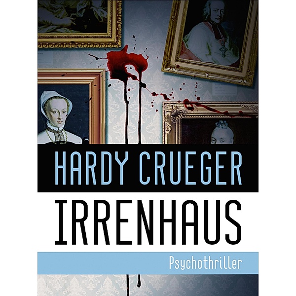 IRRENHAUS - Psychothriller / Dunkle Kammern: Die Haus-Thriller Bd.2, Hardy Crueger