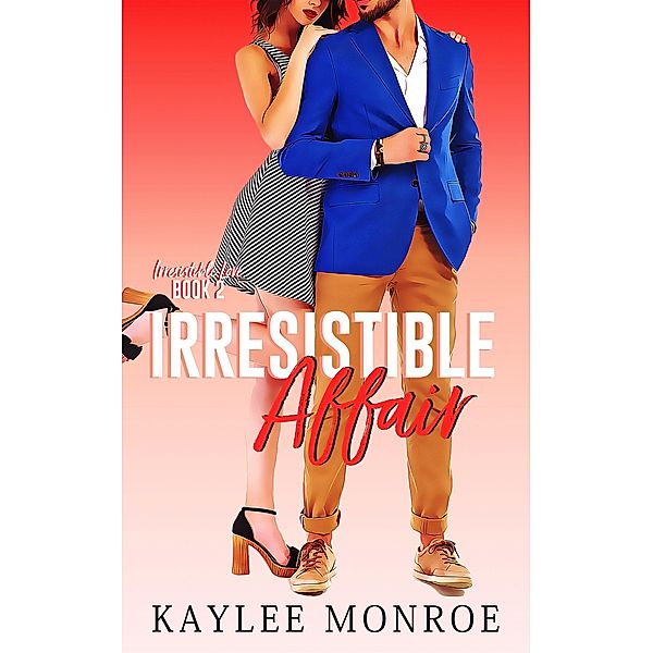 Irresistible Affair (Irresistible Love, #2) / Irresistible Love, Kaylee Monroe