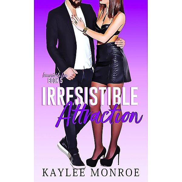 Irresistible Attraction (Irresistible Love, #5) / Irresistible Love, Kaylee Monroe