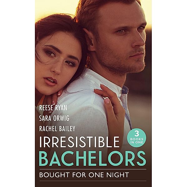 Irresistible Bachelors: Bought For One Night: His Until Midnight (Texas Cattleman's Club: Bachelor Auction) / That Night with the Rich Rancher / Bidding on Her Boss, Reese Ryan, Sara Orwig, Rachel Bailey