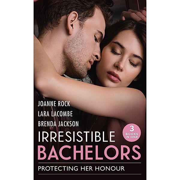 Irresistible Bachelors: Protecting Her Honour: The Rancher's Bargain / The Marine's Christmas Case (The Coltons of Shadow Creek) / Bachelor Undone, Joanne Rock, Lara Lacombe, Brenda Jackson