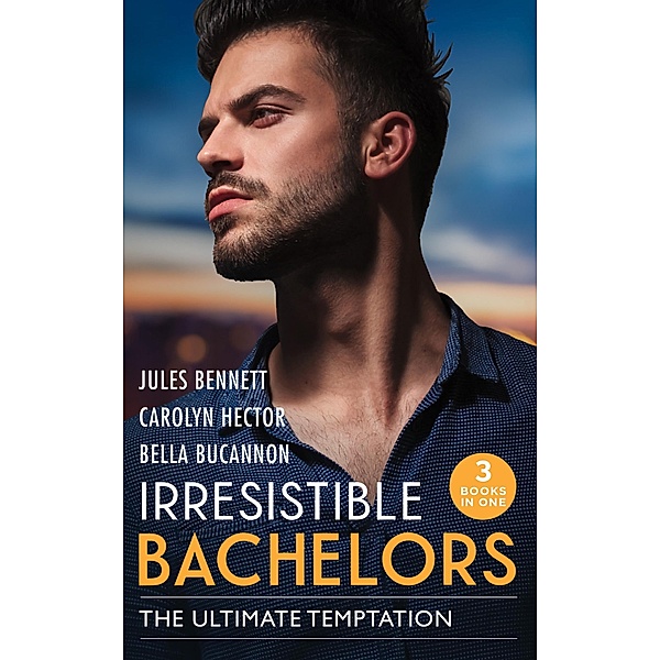 Irresistible Bachelors: The Ultimate Temptation: Snowbound with a Billionaire (Billionaires and Babies) / Tempting the Beauty Queen / Unlocking the Millionaire's Heart, Jules Bennett, Carolyn Hector, Bella Bucannon