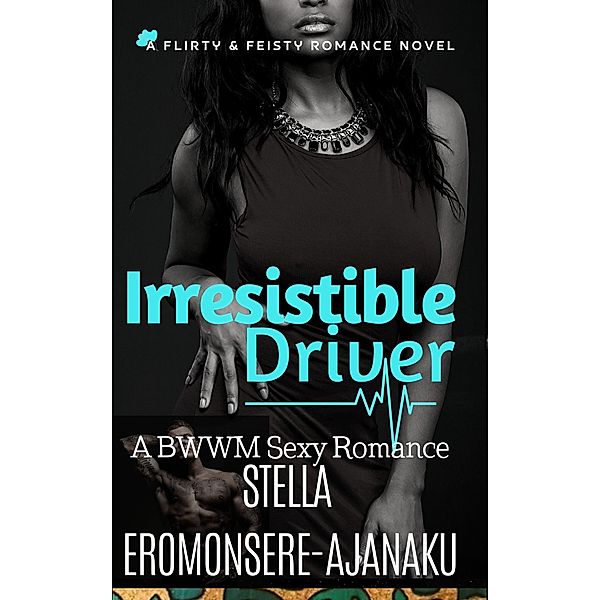 Irresistible Driver ~ A BWWM Sexy Romance, Stella Eromonsere-Ajanaku