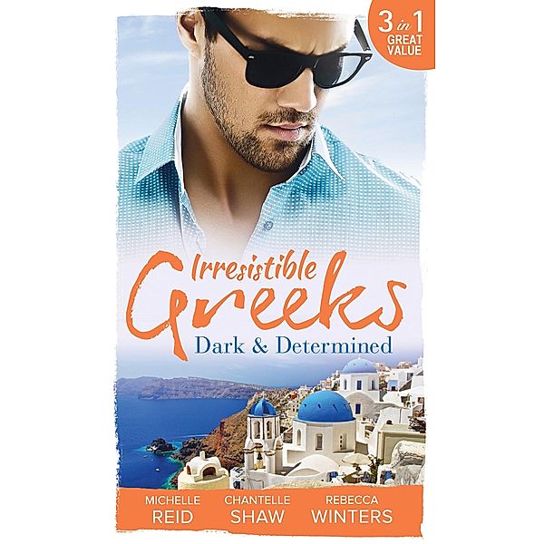 Irresistible Greeks: Dark and Determined: The Kanellis Scandal / The Greek's Acquisition / Along Came Twins... / Mills & Boon, Michelle Reid, Chantelle Shaw, Rebecca Winters