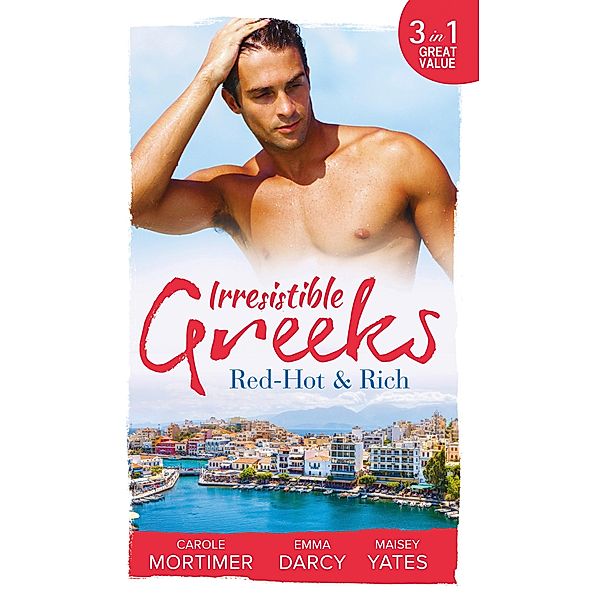 Irresistible Greeks: Red-Hot and Rich: His Reputation Precedes Him / An Offer She Can't Refuse / Pretender to the Throne / Mills & Boon, Carole Mortimer, Emma Darcy, Maisey Yates