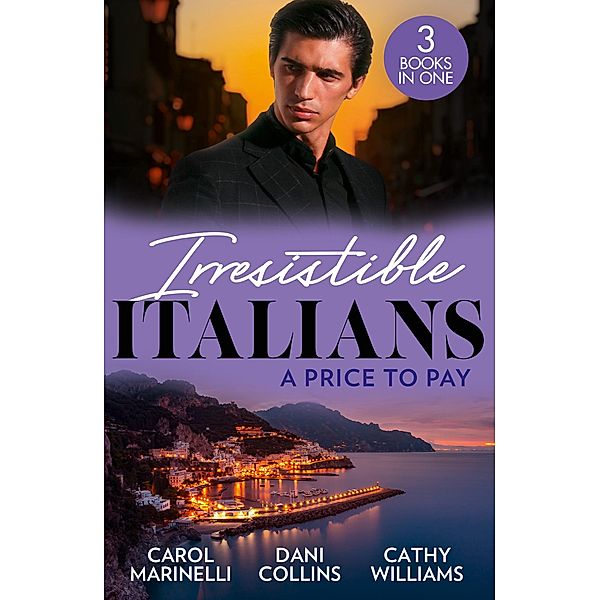 Irresistible Italians: A Price To Pay: Di Sione's Innocent Conquest (The Billionaire's Legacy) / Bought by Her Italian Boss / The Truth Behind his Touch, Carol Marinelli, Dani Collins, Cathy Williams