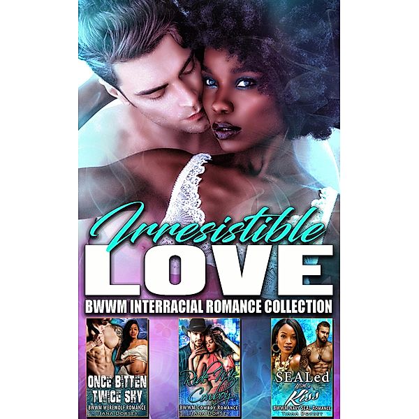 Irresistible Love : BWWM Interracial Romance Collection, Tiana Dorsey