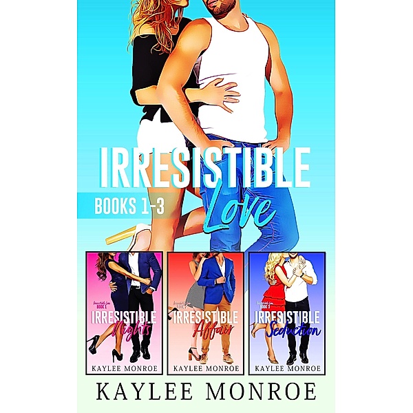 Irresistible Love Series (Books #1-#3), Kaylee Monroe