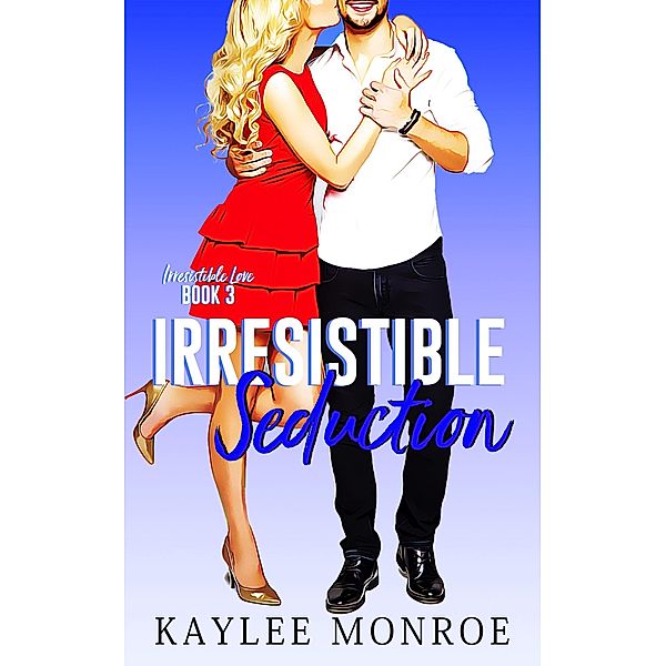 Irresistible Seduction (Irresistible Love, #3) / Irresistible Love, Kaylee Monroe