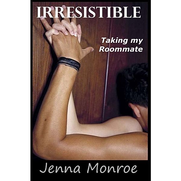 Irresistible (Taking my Roommate), Jenna Monroe