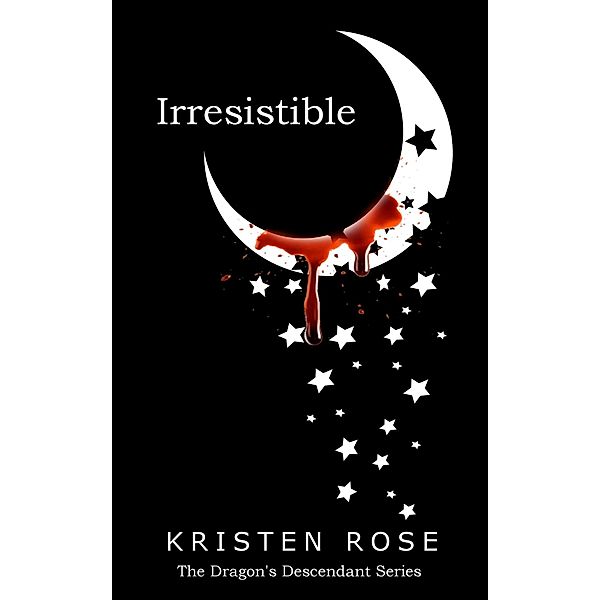 Irresistible (The Dragon's Descendant, #1) / The Dragon's Descendant, Kristen Rose