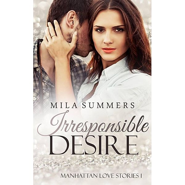 Irresponsible Desire / Manhattan Love Stories Bd.1, Mila Summers