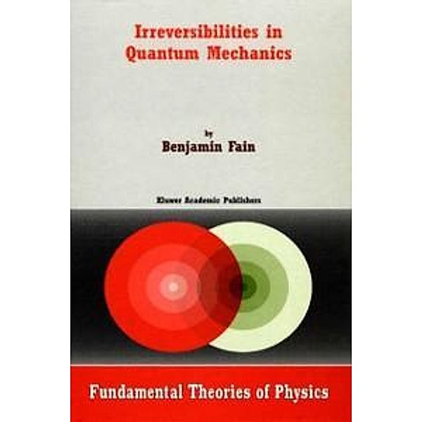 Irreversibilities in Quantum Mechanics / Fundamental Theories of Physics Bd.113, B. Fain