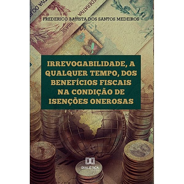 Irrevogabilidade, a qualquer tempo, dos Benefícios Fiscais na condição de Isenções Onerosas, Frederico Batista do Santos Medeiros