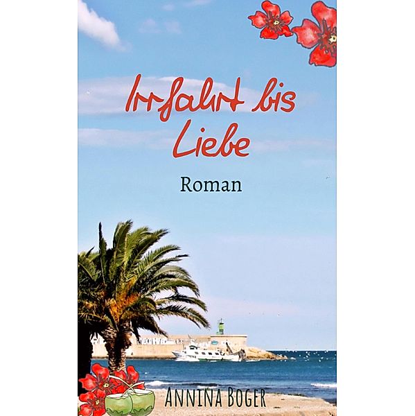 Irrfahrt bis Liebe / Annina Boger Romance Liebesromane Bd.3, Annina Boger