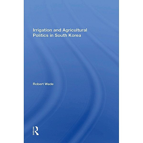 Irrigation And Agricultural Politics In South Korea, Robert Wade