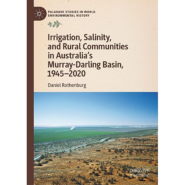 Irrigation, Salinity, and Rural Communities in Australia's Murray-Darling Basin, 1945-2020 / Palgrave Studies in World Environmental History, Daniel Rothenburg