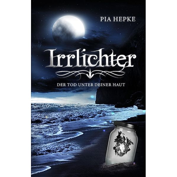 Irrlichter: Der Tod unter deiner Haut / Irrlichter Bd.4, Pia Hepke