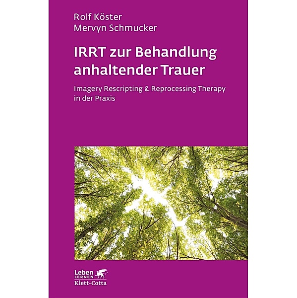 IRRT zur Behandlung anhaltender Trauer (Leben Lernen, Bd. 286) / Leben lernen Bd.286, Rolf Köster, Mervyn Schmucker