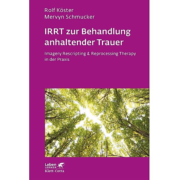 IRRT zur Behandlung anhaltender Trauer (Leben Lernen, Bd. 286) / Leben lernen Bd.286, Rolf Köster, Mervyn Schmucker